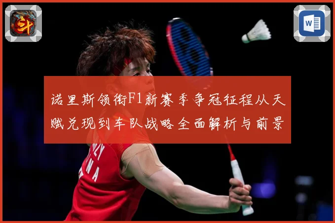 诺里斯领衔F1新赛季争冠征程从天赋兑现到车队战略全面解析与前景展望